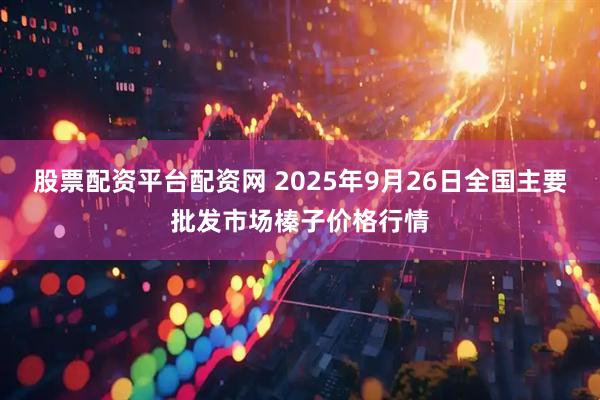 股票配资平台配资网 2025年9月26日全国主要批发市场榛子价格行情